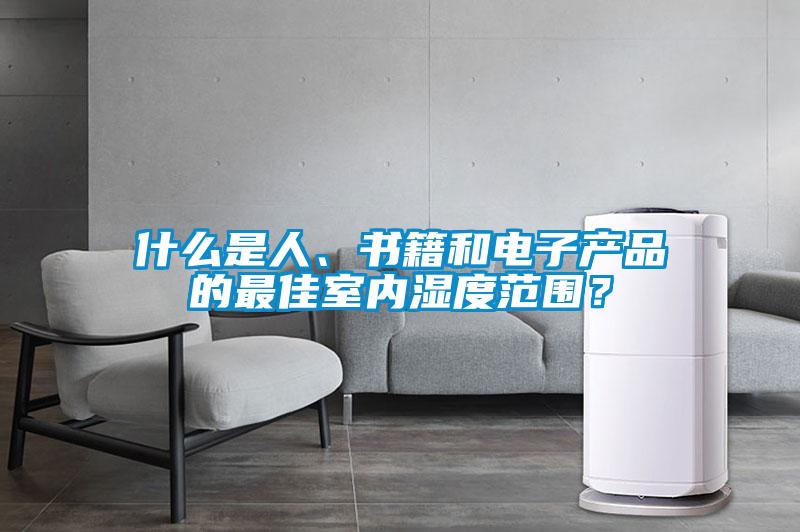 什么是人、書籍和電子產(chǎn)品的最佳室內(nèi)濕度范圍?