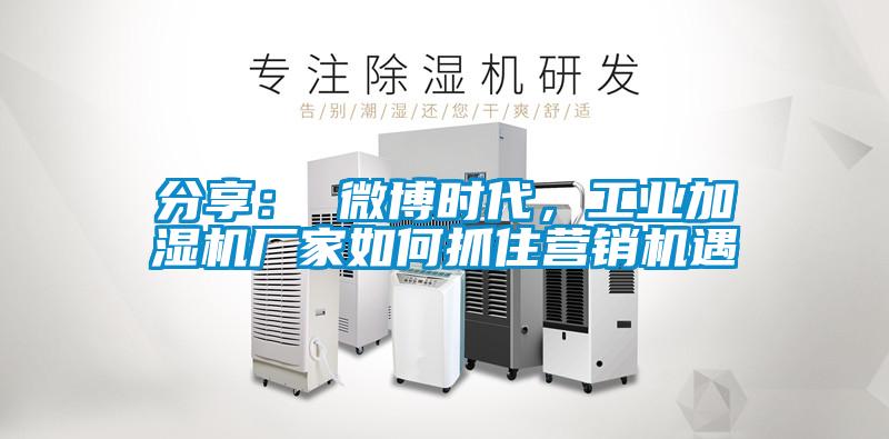 分享: 微博時代,工業(yè)加濕機廠家如何抓住營銷機遇