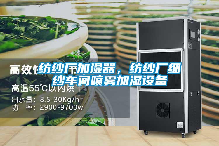 紡紗廠加濕器，紡紗廠細紗車間噴霧加濕設(shè)備