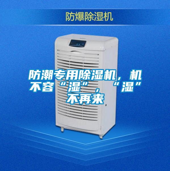 防潮專用除濕機,機不容“濕”,“濕”不再來