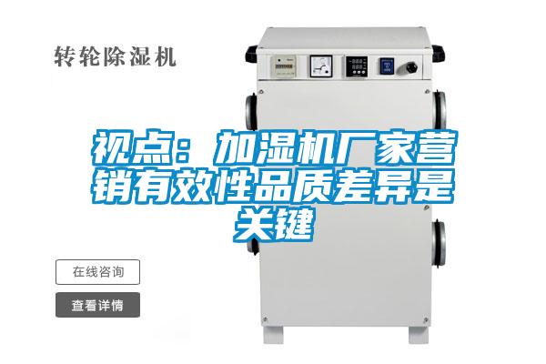 視點(diǎn):加濕機(jī)廠家營銷有效性品質(zhì)差異是關(guān)鍵