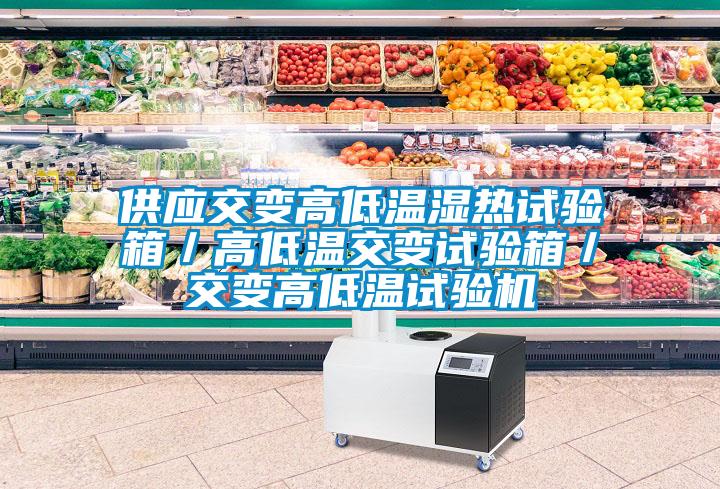 供應(yīng)交變高低溫濕熱試驗箱／高低溫交變試驗箱／交變高低溫試驗機(jī)